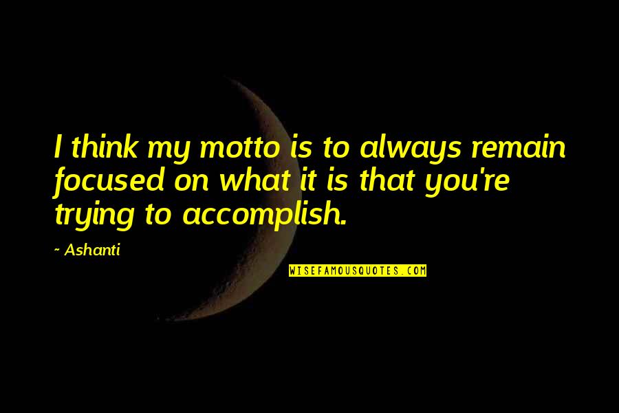 Avoiding Errors Quotes By Ashanti: I think my motto is to always remain