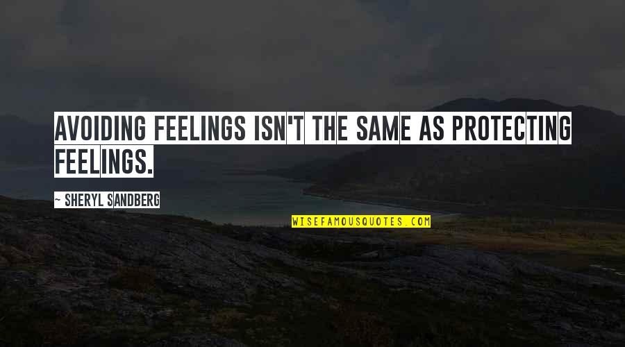 Avoiding Feelings Quotes By Sheryl Sandberg: Avoiding feelings isn't the same as protecting feelings.