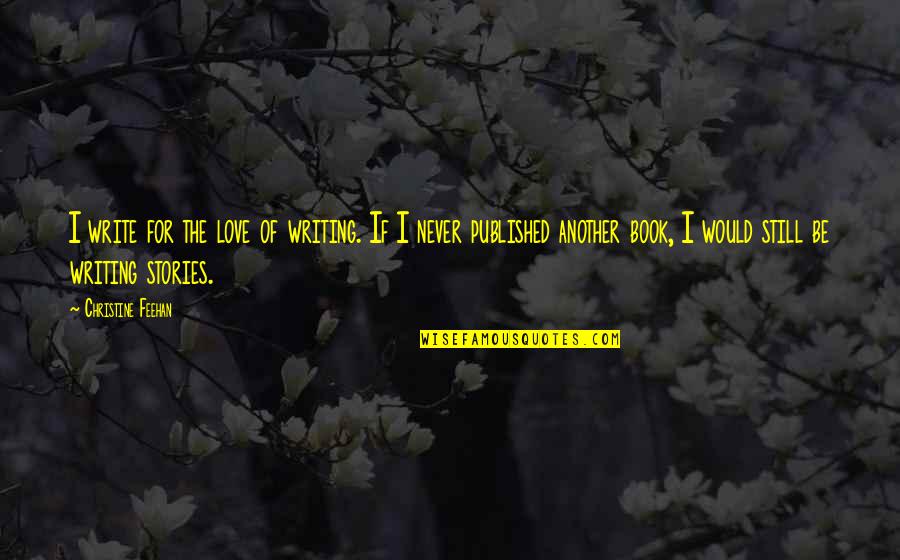 Avoiding Gossips Quotes By Christine Feehan: I write for the love of writing. If