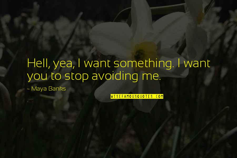 Avoiding Me Quotes By Maya Banks: Hell, yea, I want something. I want you