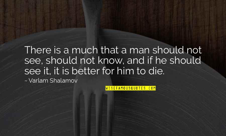 Avoiding Me Quotes By Varlam Shalamov: There is a much that a man should