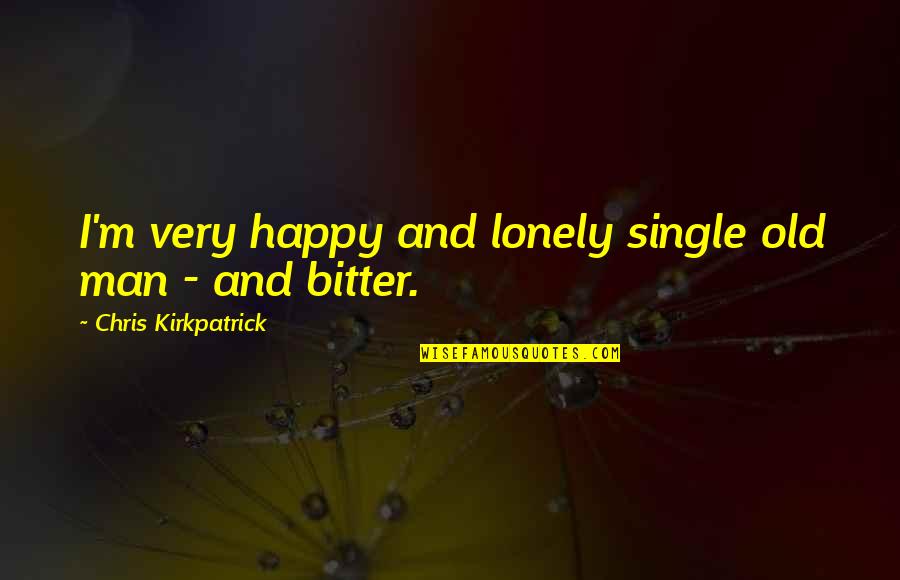 Avoiding Negativity Quotes By Chris Kirkpatrick: I'm very happy and lonely single old man