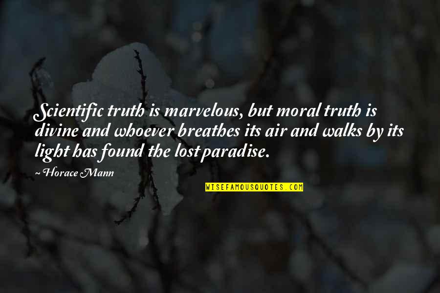 Avoiding Old Friends Quotes By Horace Mann: Scientific truth is marvelous, but moral truth is
