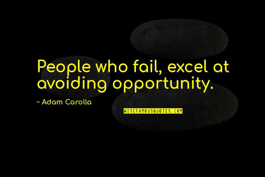 Avoiding People Quotes By Adam Carolla: People who fail, excel at avoiding opportunity.