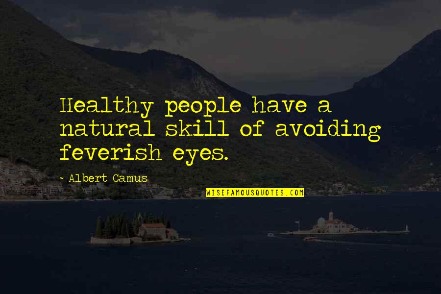 Avoiding People Quotes By Albert Camus: Healthy people have a natural skill of avoiding
