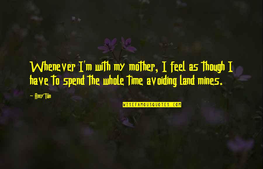 Avoiding People Quotes By Amy Tan: Whenever I'm with my mother, I feel as