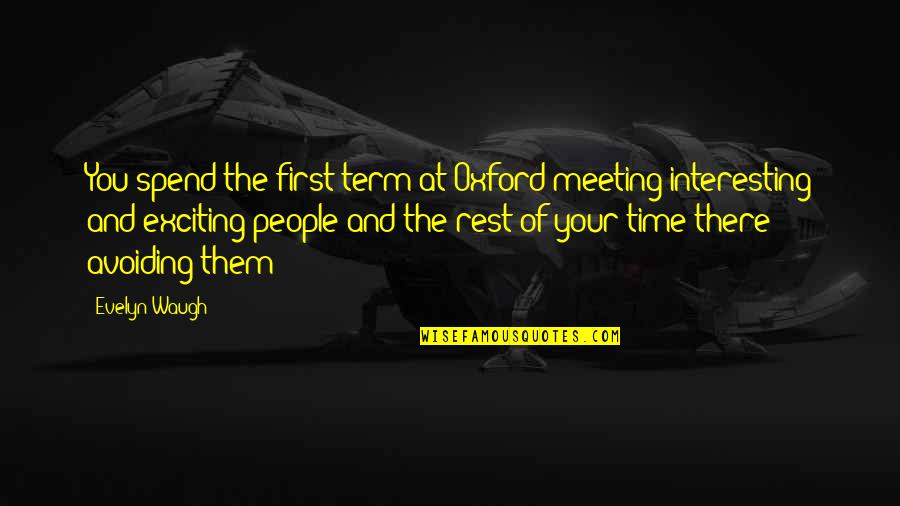 Avoiding People Quotes By Evelyn Waugh: You spend the first term at Oxford meeting