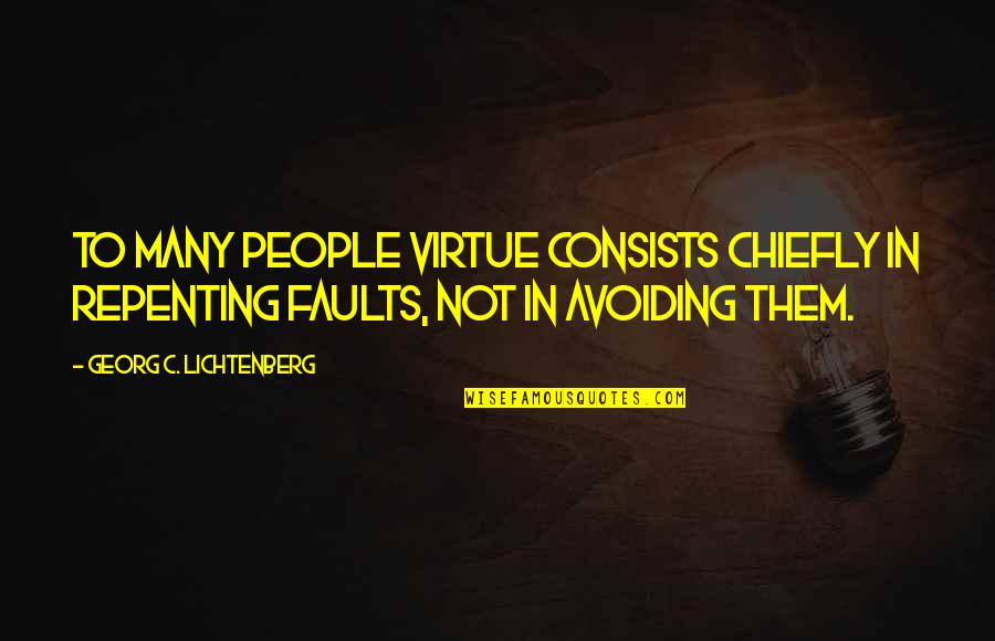 Avoiding People Quotes By Georg C. Lichtenberg: To many people virtue consists chiefly in repenting