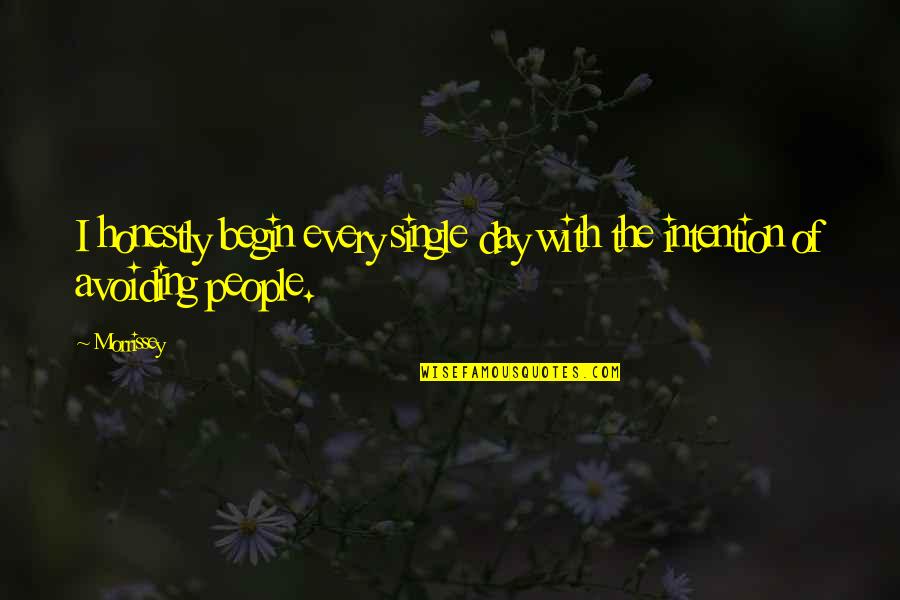 Avoiding People Quotes By Morrissey: I honestly begin every single day with the
