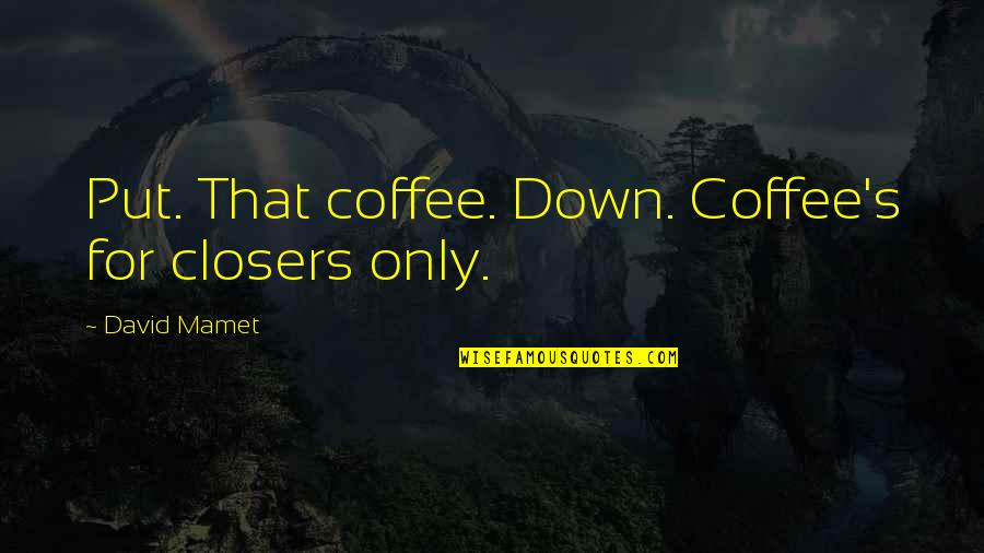 Avoiding Questions Quotes By David Mamet: Put. That coffee. Down. Coffee's for closers only. Avoiding Questions Quotes By David Mamet: Put. That coffee. Down. Coffee's for closers only.