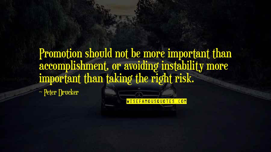 Avoiding Risk Quotes By Peter Drucker: Promotion should not be more important than accomplishment,