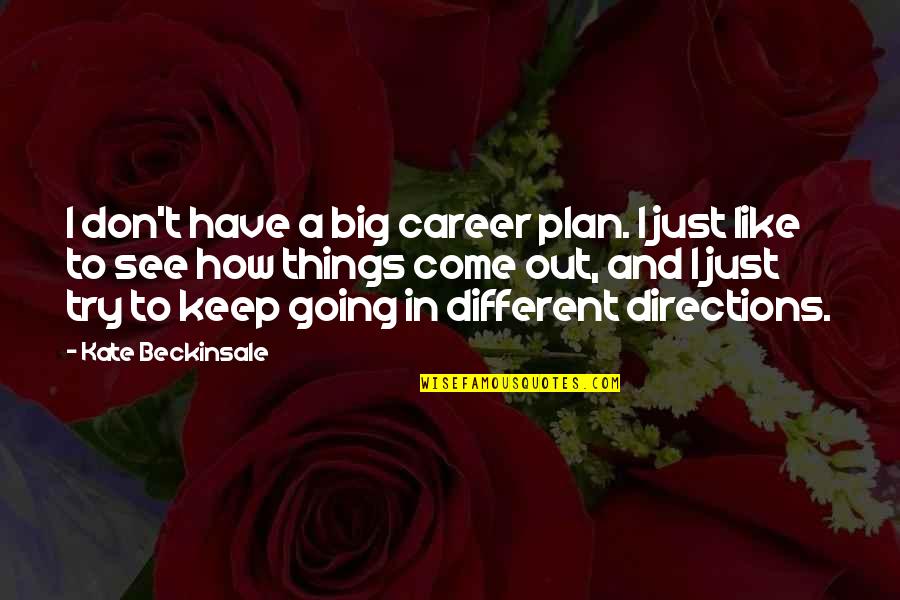 Avoiding Stress Quotes By Kate Beckinsale: I don't have a big career plan. I