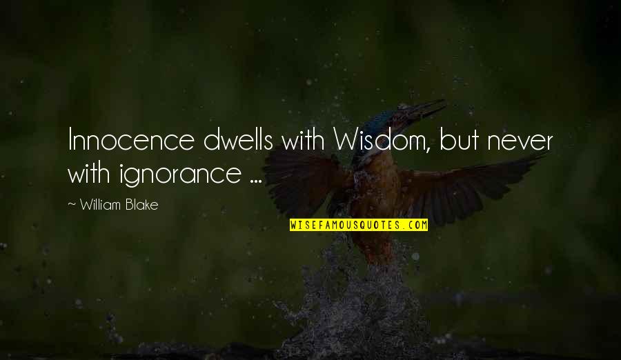 Avoiding Temptations Quotes By William Blake: Innocence dwells with Wisdom, but never with ignorance