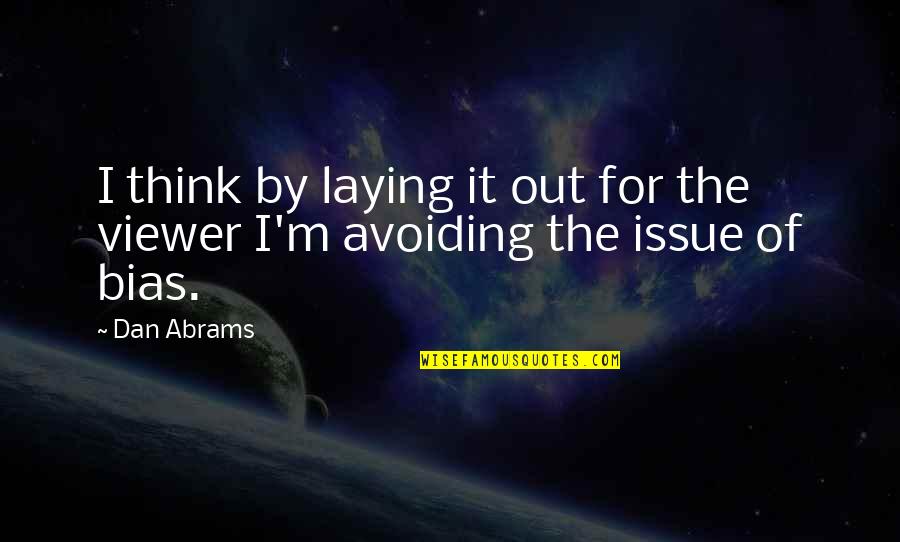 Avoiding The Issue Quotes By Dan Abrams: I think by laying it out for the