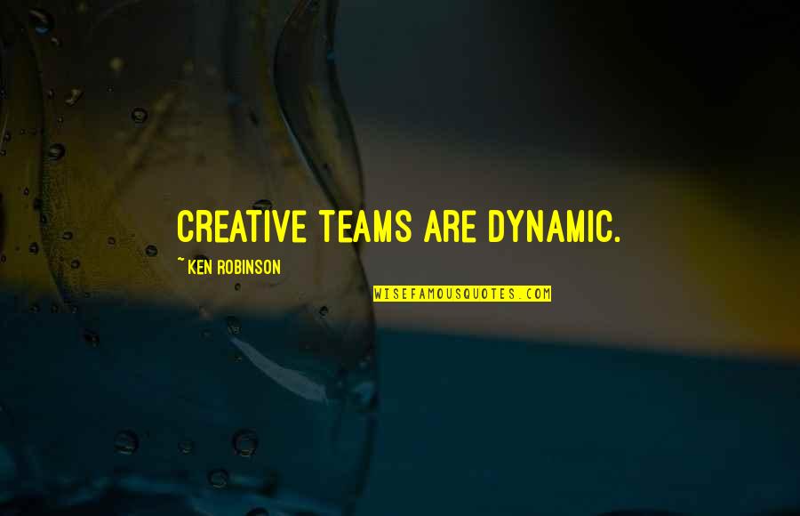 Avoiding The Issue Quotes By Ken Robinson: Creative teams are dynamic.