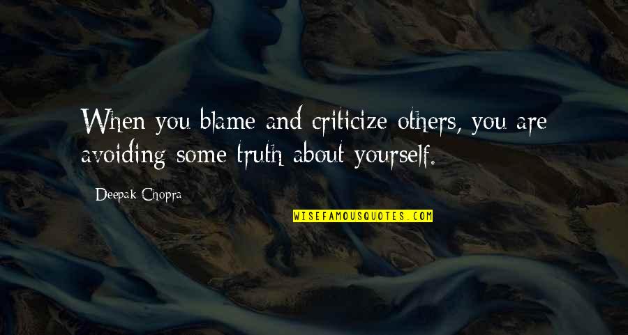 Avoiding The Truth Quotes By Deepak Chopra: When you blame and criticize others, you are