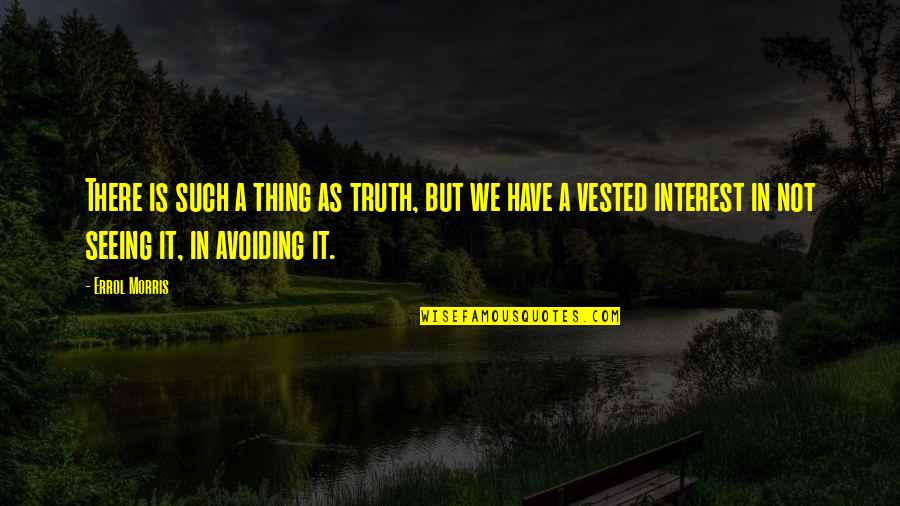 Avoiding The Truth Quotes By Errol Morris: There is such a thing as truth, but