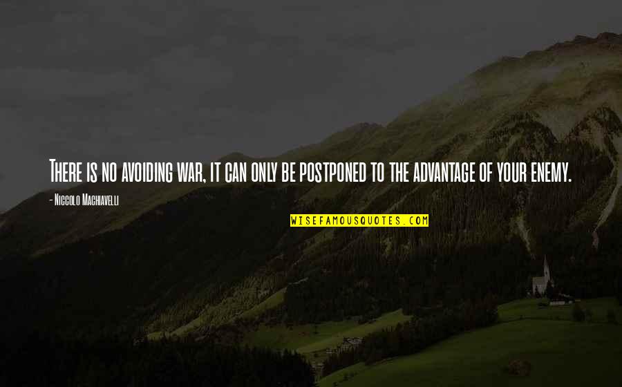 Avoiding War Quotes By Niccolo Machiavelli: There is no avoiding war, it can only