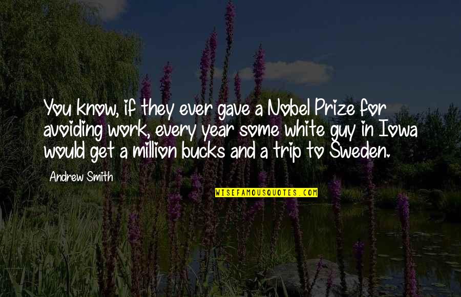Avoiding Work Quotes By Andrew Smith: You know, if they ever gave a Nobel