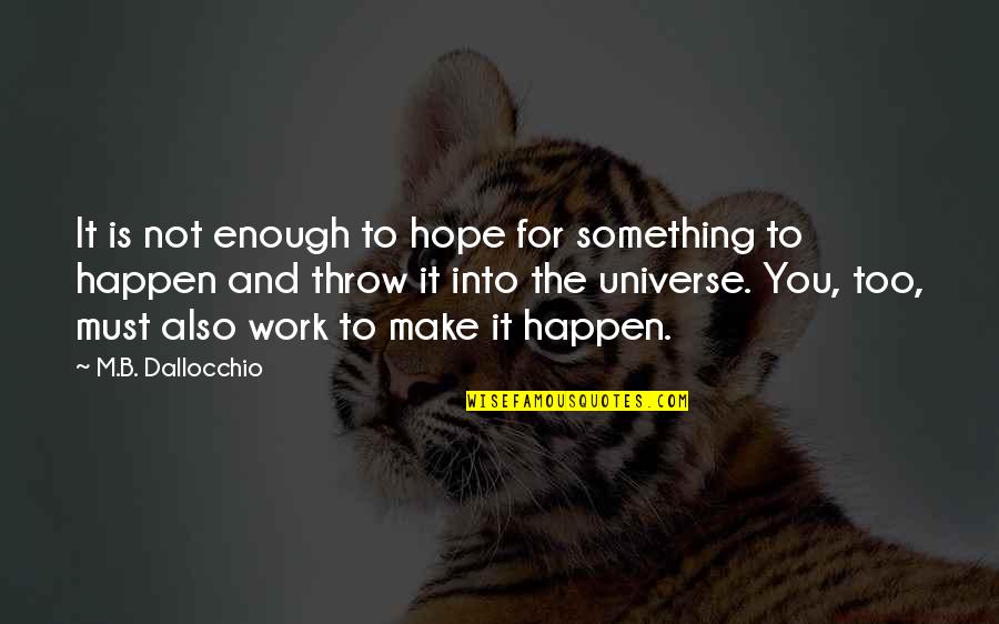 Avoiding Work Quotes By M.B. Dallocchio: It is not enough to hope for something Avoiding Work Quotes By M.B. Dallocchio: It is not enough to hope for something