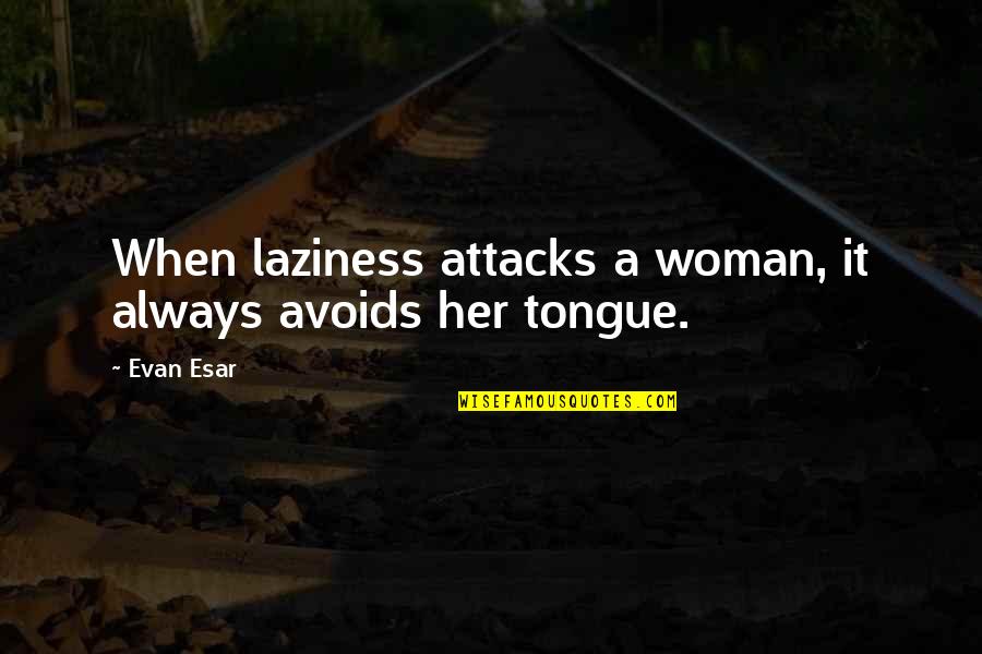 Avoids Quotes By Evan Esar: When laziness attacks a woman, it always avoids