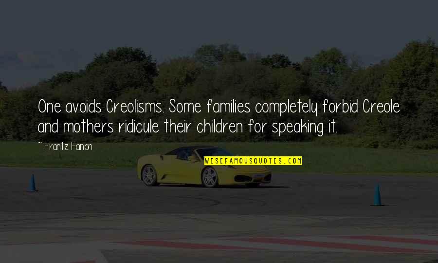 Avoids Quotes By Frantz Fanon: One avoids Creolisms. Some families completely forbid Creole