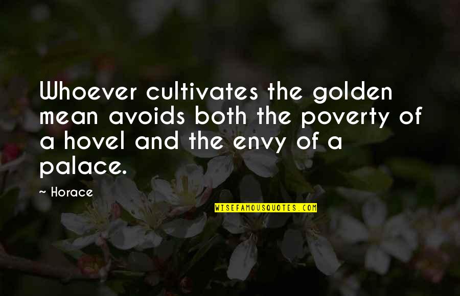 Avoids Quotes By Horace: Whoever cultivates the golden mean avoids both the