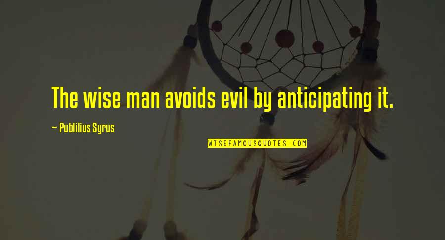 Avoids Quotes By Publilius Syrus: The wise man avoids evil by anticipating it.