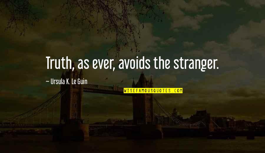 Avoids Quotes By Ursula K. Le Guin: Truth, as ever, avoids the stranger.