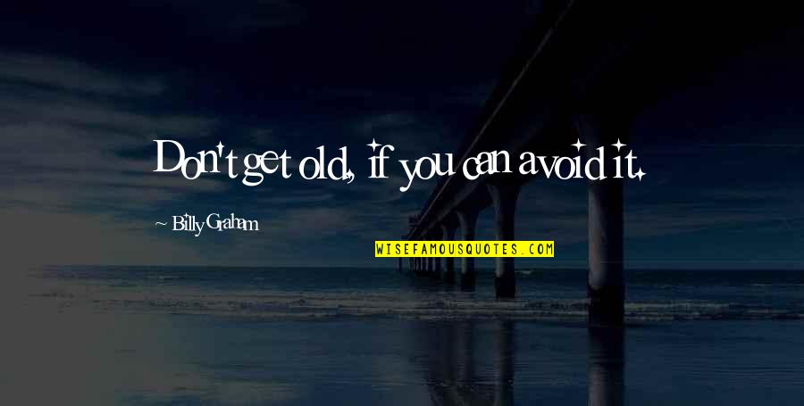 Avoiid Quotes By Billy Graham: Don't get old, if you can avoid it.