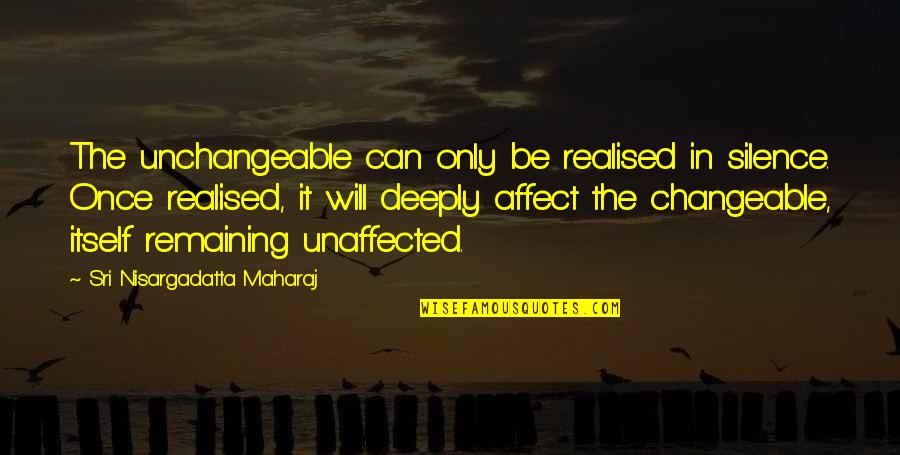 Avoir Futur Quotes By Sri Nisargadatta Maharaj: The unchangeable can only be realised in silence.