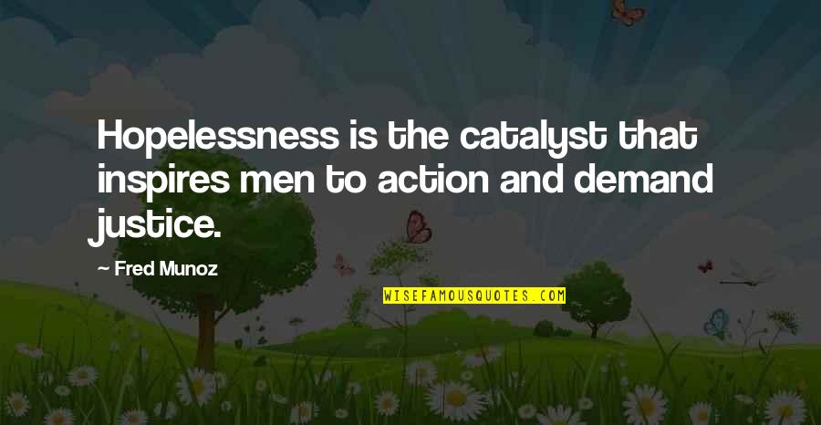 Avoirdupois Pronunciation Quotes By Fred Munoz: Hopelessness is the catalyst that inspires men to