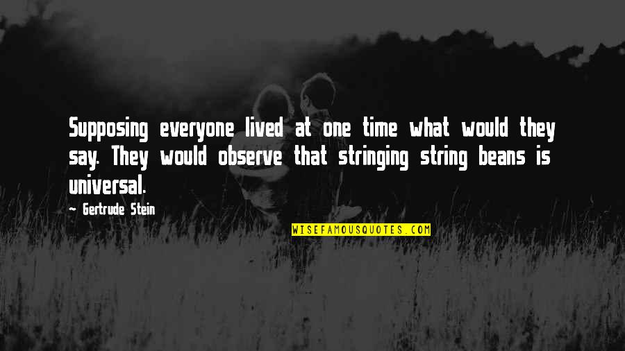 Avoirdupois Pronunciation Quotes By Gertrude Stein: Supposing everyone lived at one time what would