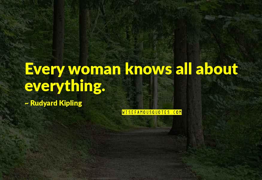 Avolio Property Quotes By Rudyard Kipling: Every woman knows all about everything.