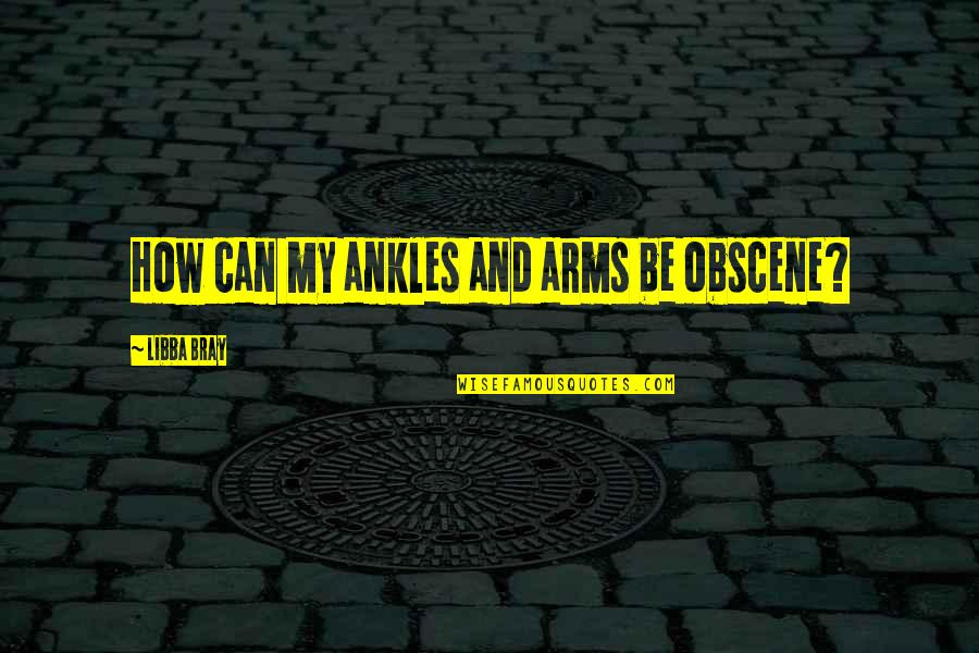 Avon Walk For Breast Cancer Quotes By Libba Bray: How can my ankles and arms be obscene?