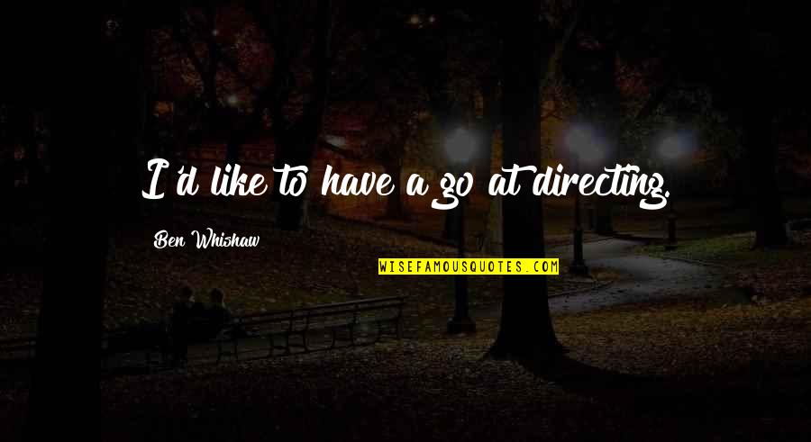 Avondklok Quotes By Ben Whishaw: I'd like to have a go at directing. Avondklok Quotes By Ben Whishaw: I'd like to have a go at directing.