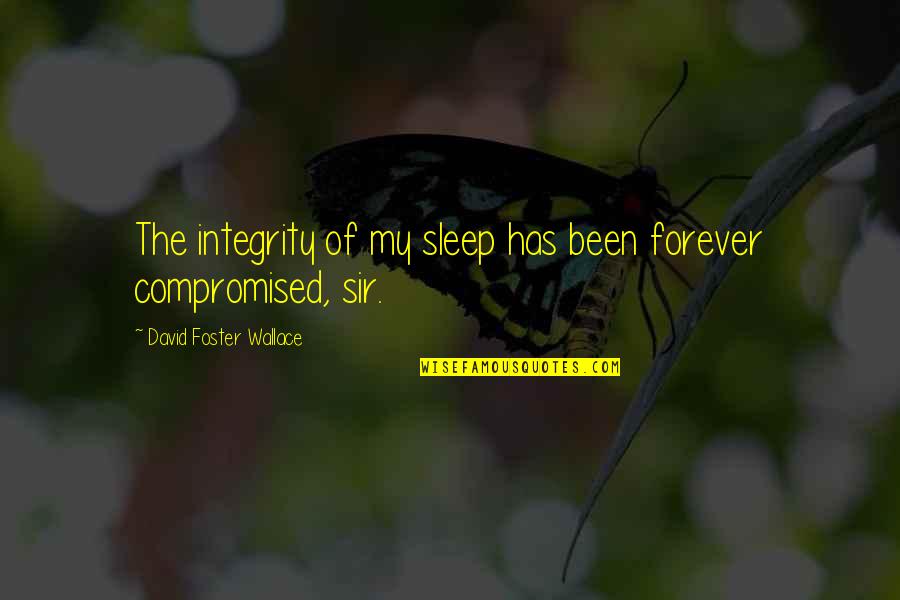 Avondklok Quotes By David Foster Wallace: The integrity of my sleep has been forever Avondklok Quotes By David Foster Wallace: The integrity of my sleep has been forever