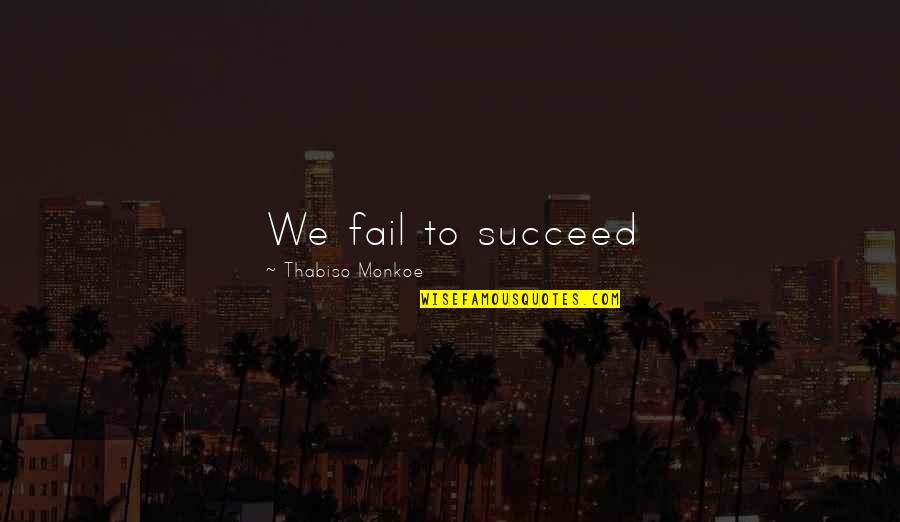 Avondonderwijs Quotes By Thabiso Monkoe: We fail to succeed Avondonderwijs Quotes By Thabiso Monkoe: We fail to succeed