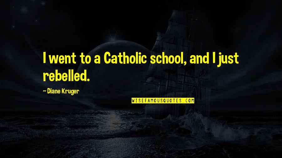 Avondore Quotes By Diane Kruger: I went to a Catholic school, and I Avondore Quotes By Diane Kruger: I went to a Catholic school, and I