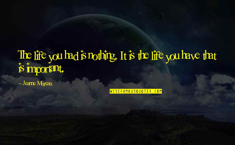 Avonelle Mackerell Quotes By Jeanne Moreau: The life you had is nothing. It is