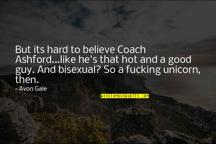 Avon's Quotes By Avon Gale: But its hard to believe Coach Ashford...like he's