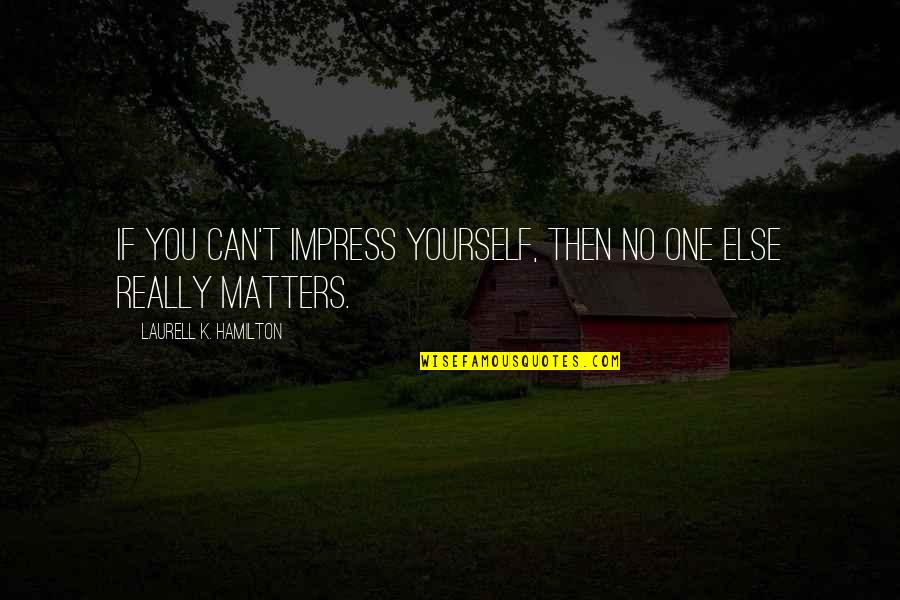 Avotek Quotes By Laurell K. Hamilton: If you can't impress yourself, then no one