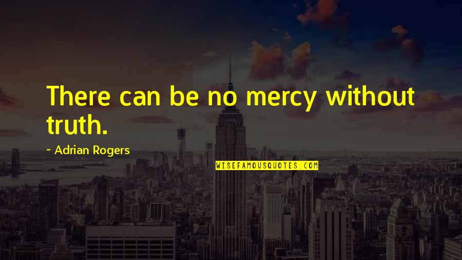 Avotex Quotes By Adrian Rogers: There can be no mercy without truth. Avotex Quotes By Adrian Rogers: There can be no mercy without truth.