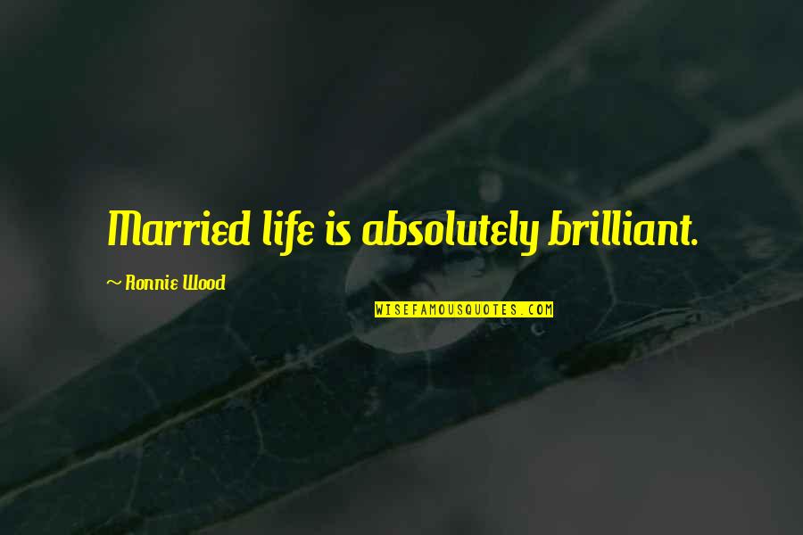 Avouched Quotes By Ronnie Wood: Married life is absolutely brilliant. Avouched Quotes By Ronnie Wood: Married life is absolutely brilliant.