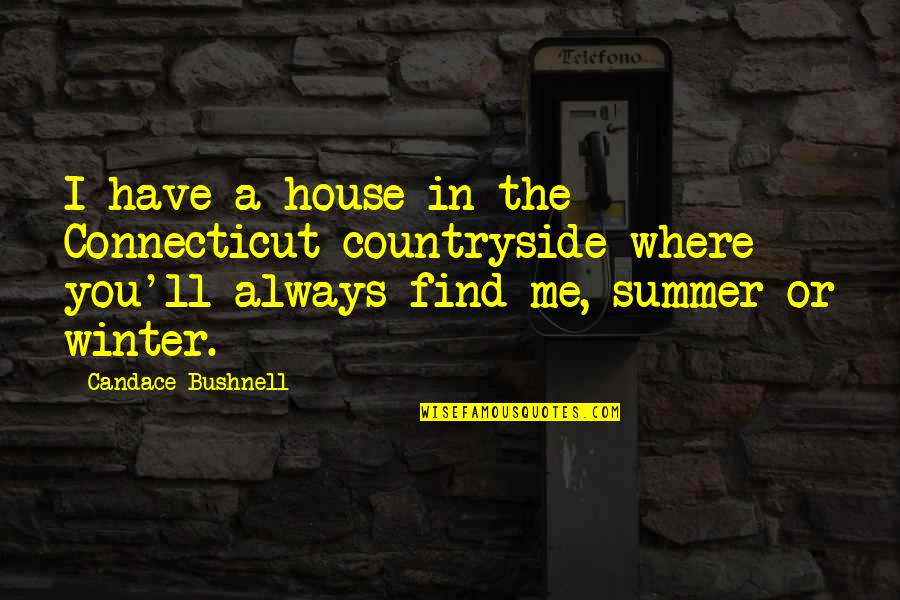 Avouer Quotes By Candace Bushnell: I have a house in the Connecticut countryside Avouer Quotes By Candace Bushnell: I have a house in the Connecticut countryside