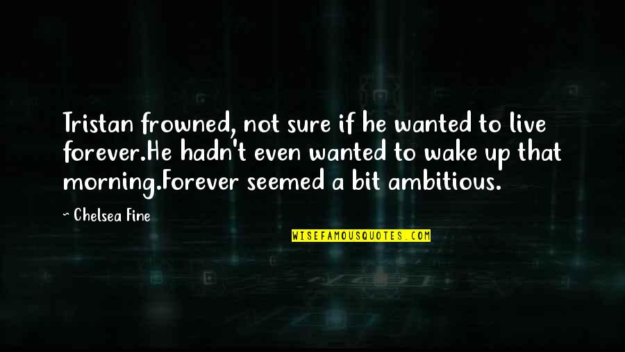 Avow Quotes By Chelsea Fine: Tristan frowned, not sure if he wanted to Avow Quotes By Chelsea Fine: Tristan frowned, not sure if he wanted to