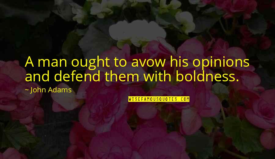 Avow Quotes By John Adams: A man ought to avow his opinions and