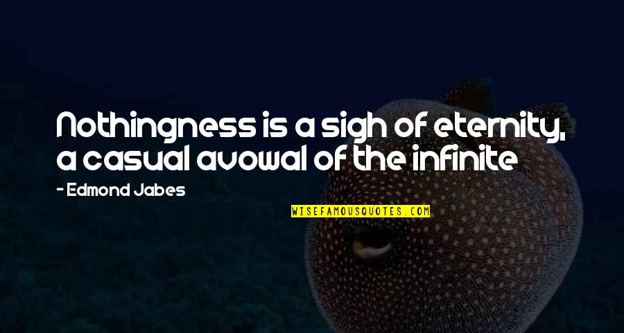 Avowal Quotes By Edmond Jabes: Nothingness is a sigh of eternity, a casual