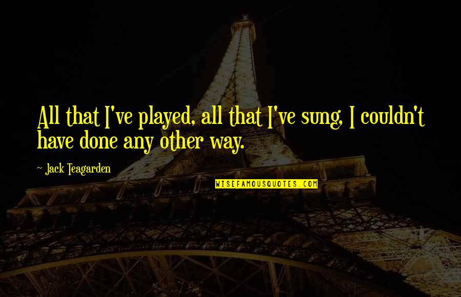 Avowal Synonym Quotes By Jack Teagarden: All that I've played, all that I've sung,