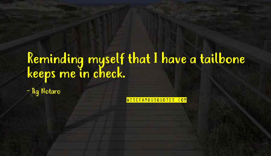 Avowal Synonym Quotes By Tig Notaro: Reminding myself that I have a tailbone keeps